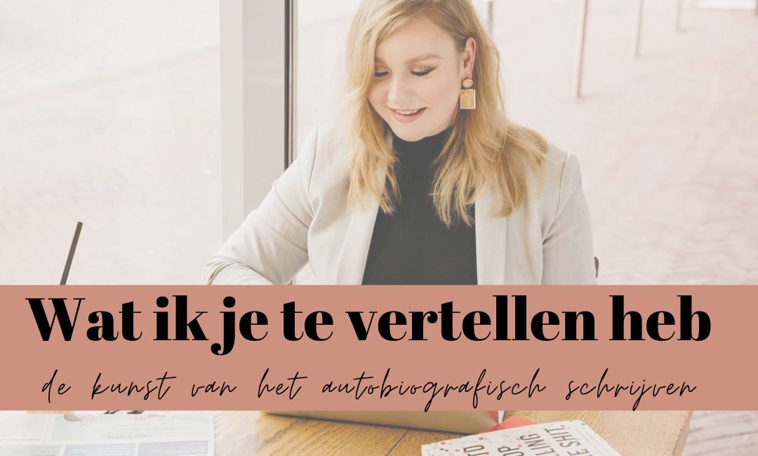 Wat ik je te vertellen heb – de kunst van het autobiografisch schrijven